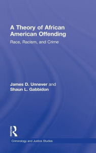 Title: A Theory of African American Offending: Race, Racism, and Crime / Edition 1, Author: James D. Unnever