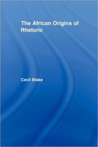 Title: The African Origins of Rhetoric, Author: Cecil Blake