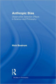 Title: Anthropic Bias: Observation Selection Effects in Science and Philosophy, Author: Nick Bostrom