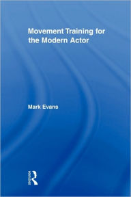 Title: Movement Training for the Modern Actor, Author: Mark Evans