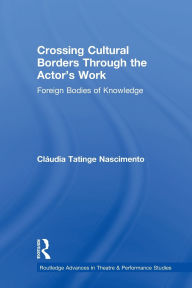 Title: Crossing Cultural Borders Through the Actor's Work: Foreign Bodies of Knowledge, Author: Cláudia Tatinge Nascimento
