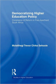 Title: Democratizing Higher Education Policy: Constraints of Reform in Post-Apartheid South Africa / Edition 1, Author: M.T. Sehoole