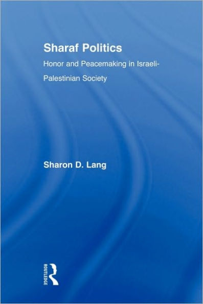 Sharaf Politics: Honor and Peacemaking in Israeli-Palestinian Society / Edition 1