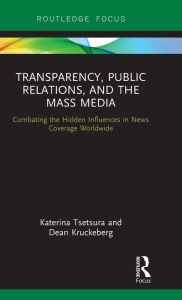 Title: Transparency, Public Relations and the Mass Media: Combating the Hidden Influences in News Coverage Worldwide, Author: Katerina Tsetsura