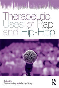 Title: Therapeutic Uses of Rap and Hip-Hop / Edition 1, Author: Susan Hadley