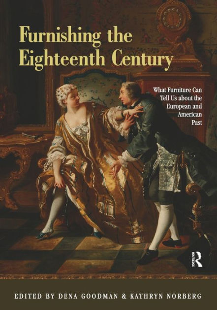 Furnishing the Eighteenth Century: What Furniture Can Tell Us about the ...