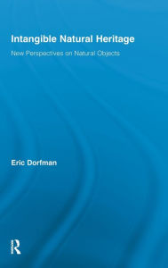 Title: Intangible Natural Heritage: New Perspectives on Natural Objects / Edition 1, Author: Eric Dorfman