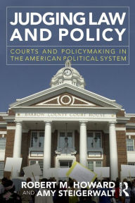 Title: Judging Law and Policy: Courts and Policymaking in the American Political System / Edition 1, Author: Robert M. Howard