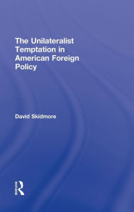 Title: The Unilateralist Temptation in American Foreign Policy, Author: David Skidmore
