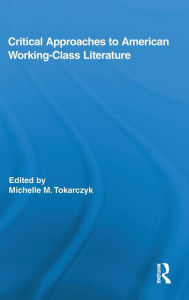 Title: Critical Approaches to American Working-Class Literature / Edition 1, Author: Michelle Tokarczyk