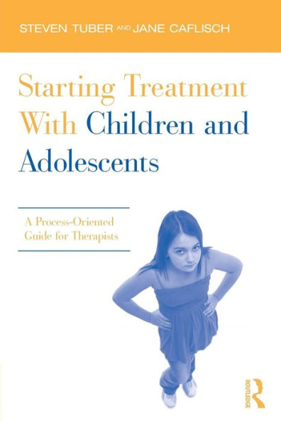 Starting Treatment With Children and Adolescents: A Process-Oriented Guide for Therapists / Edition 1