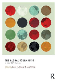 Title: The Global Journalist in the 21st Century / Edition 1, Author: David H. Weaver