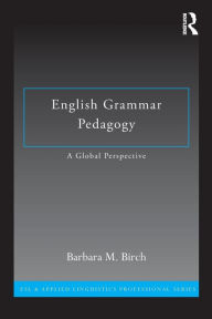 Title: English Grammar Pedagogy: A Global Perspective / Edition 1, Author: Barbara M. Birch