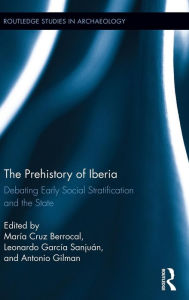 Title: The Prehistory of Iberia: Debating Early Social Stratification and the State, Author: María Cruz Berrocal