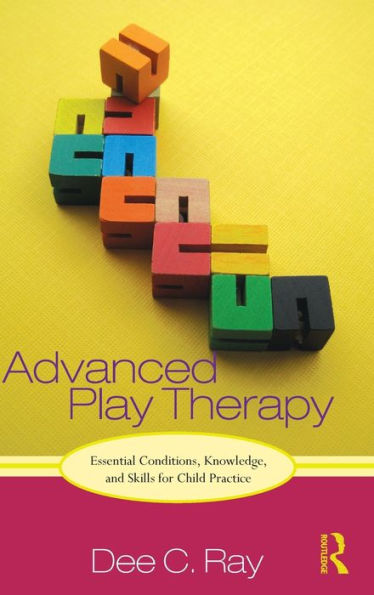 Advanced Play Therapy: Essential Conditions, Knowledge, and Skills for Child Practice / Edition 1