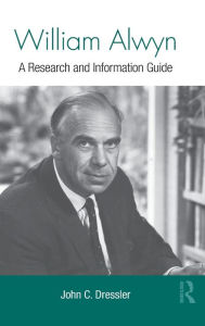 Title: William Alwyn: A Research and Information Guide / Edition 1, Author: John C. Dressler