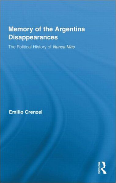 The Memory of the Argentina Disappearances: The Political History of Nunca Mas / Edition 1