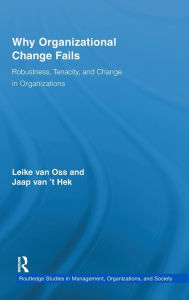 Title: Why Organizational Change Fails: Robustness, Tenacity, and Change in Organizations / Edition 1, Author: Leike van Oss