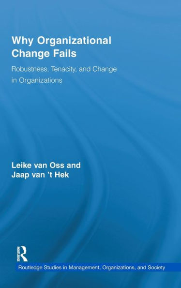 Why Organizational Change Fails: Robustness, Tenacity, and Change in Organizations / Edition 1