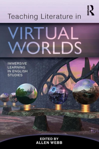 Teaching Literature in Virtual Worlds: Immersive Learning in English Studies / Edition 1