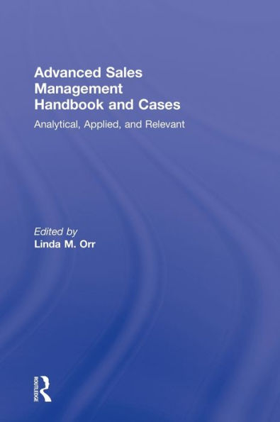 Advanced Sales Management Handbook and Cases: Analytical, Applied, and Relevant