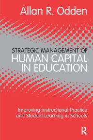 Title: Strategic Management of Human Capital in Education: Improving Instructional Practice and Student Learning in Schools / Edition 1, Author: Allan R. Odden