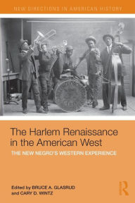 Title: The Harlem Renaissance in the American West: The New Negro's Western Experience / Edition 1, Author: Cary D Wintz