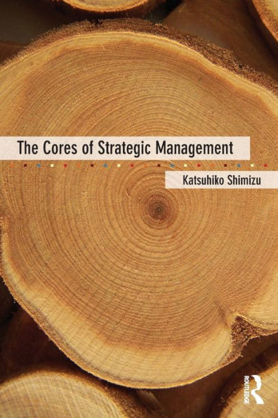 The Cores of Strategic Management / Edition 1
