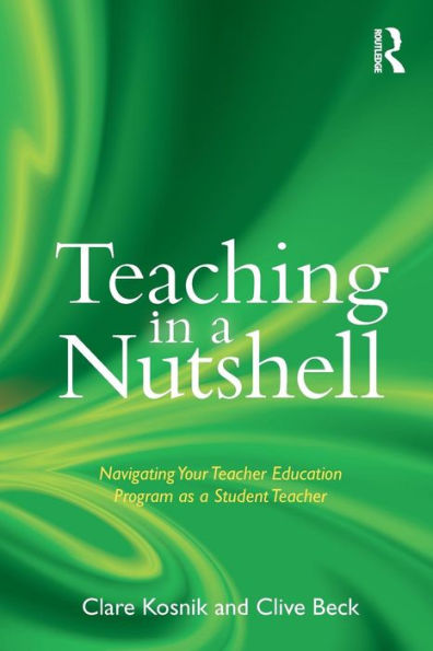 Teaching in a Nutshell: Navigating Your Teacher Education Program as a Student Teacher / Edition 1