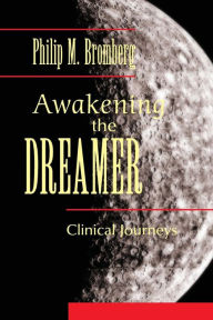 Title: Awakening the Dreamer: Clinical Journeys / Edition 1, Author: Philip M. Bromberg