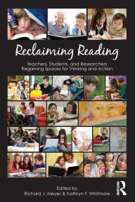 Title: Reclaiming Reading: Teachers, Students, and Researchers Regaining Spaces for Thinking and Action / Edition 1, Author: Richard J. Meyer