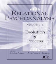 Title: Relational Psychoanalysis, Volume 5: Evolution of Process / Edition 1, Author: Lewis Aron