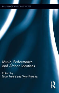 Title: Music, Performance and African Identities, Author: Toyin Falola