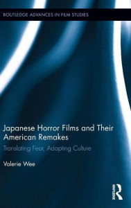 Title: Japanese Horror Films and their American Remakes: Translating Fear, Adapting Culture, Author: Valerie Wee