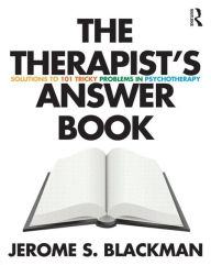 Title: The Therapist's Answer Book: Solutions to 101 Tricky Problems in Psychotherapy / Edition 1, Author: Jerome S. Blackman