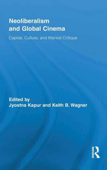 Neoliberalism and Global Cinema: Capital, Culture, and Marxist Critique / Edition 1