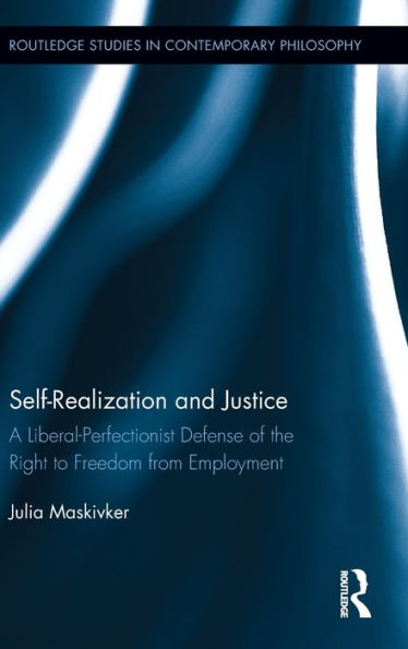 Self-Realization and Justice: A Liberal-Perfectionist Defense of the Right to Freedom from Employment / Edition 1