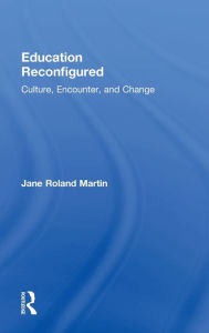 Title: Education Reconfigured: Culture, Encounter, and Change / Edition 1, Author: Jane Roland Martin