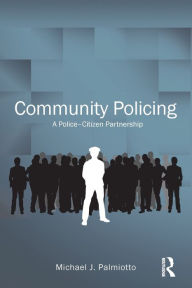 Title: Community Policing: A Police-Citizen Partnership / Edition 1, Author: Michael Palmiotto