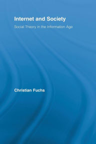 Title: Internet and Society: Social Theory in the Information Age / Edition 1, Author: Christian Fuchs