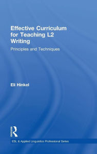 Title: Effective Curriculum for Teaching L2 Writing: Principles and Techniques / Edition 1, Author: Eli Hinkel