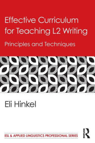 Title: Effective Curriculum for Teaching L2 Writing: Principles and Techniques / Edition 1, Author: Eli Hinkel