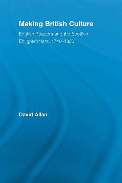 Making British Culture: English Readers and the Scottish Enlightenment, 1740-1830