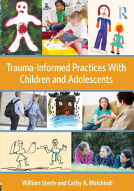 Title: Trauma-Informed Practices With Children and Adolescents / Edition 1, Author: William Steele