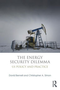 Title: The Energy Security Dilemma: US Policy and Practice / Edition 1, Author: David Bernell
