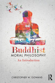 Title: Buddhist Moral Philosophy: An Introduction / Edition 1, Author: Christopher W. Gowans