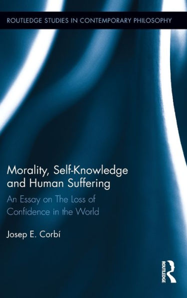 Morality, Self Knowledge and Human Suffering: An Essay on The Loss of Confidence in the World / Edition 1