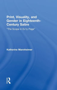 Title: Print, Visuality, and Gender in Eighteenth-Century Satire: ?The Scope in Ev?ry Page? / Edition 1, Author: Katherine Mannheimer