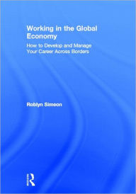 Title: Working in the Global Economy: How to Develop and Manage Your Career Across Borders, Author: Roblyn Simeon