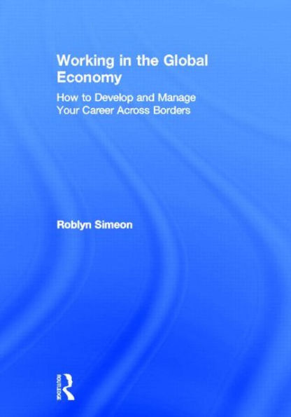 Working in the Global Economy: How to Develop and Manage Your Career Across Borders